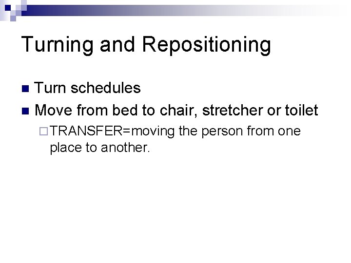 Turning and Repositioning Turn schedules n Move from bed to chair, stretcher or toilet