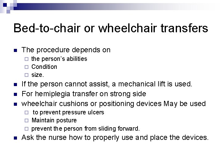 Bed-to-chair or wheelchair transfers n The procedure depends on the person’s abilities ¨ Condition