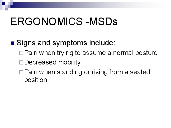 ERGONOMICS -MSDs n Signs and symptoms include: ¨ Pain when trying to assume a