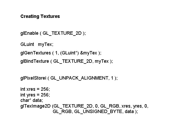 Creating Textures gl. Enable ( GL_TEXTURE_2 D ); GLuint my. Tex; gl. Gen. Textures