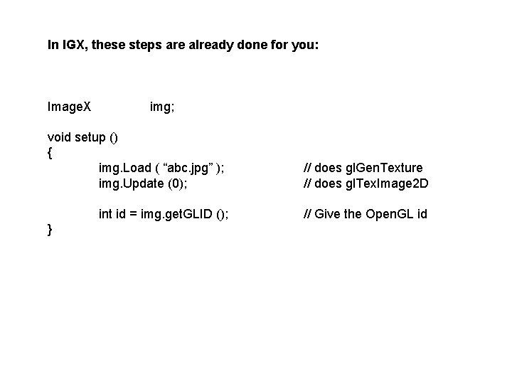 In IGX, these steps are already done for you: Image. X img; void setup
