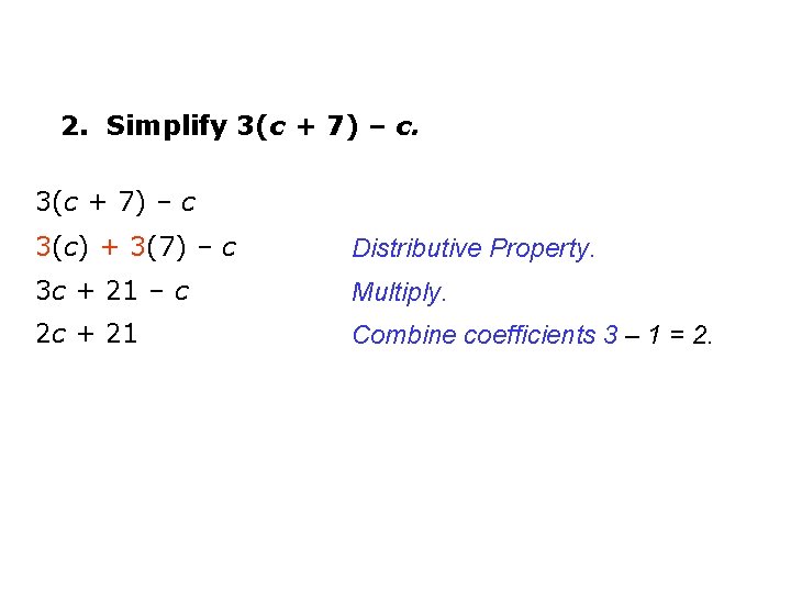 2. Simplify 3(c + 7) – c 3(c) + 3(7) – c Distributive Property.