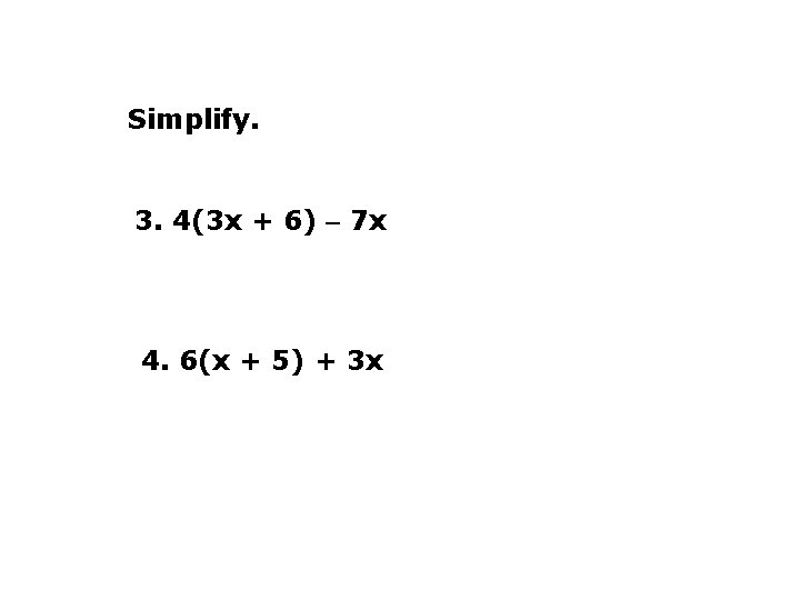 Simplify. 3. 4(3 x + 6) 7 x 4. 6(x + 5) + 3