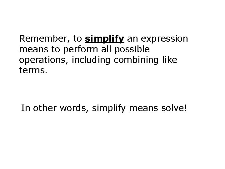 Remember, to simplify an expression means to perform all possible operations, including combining like