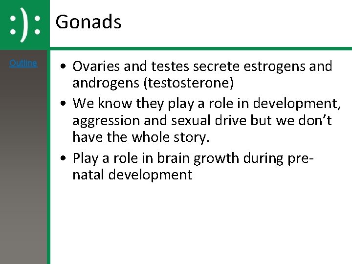 Gonads Outline • Ovaries and testes secrete estrogens androgens (testosterone) • We know they