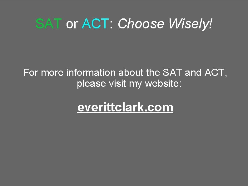 SAT or ACT: Choose Wisely! For more information about the SAT and ACT, please