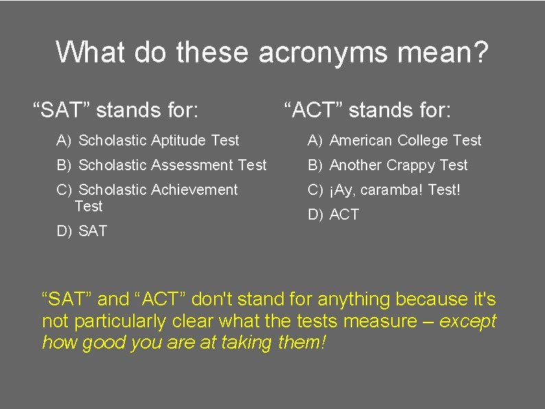 What do these acronyms mean? “SAT” stands for: “ACT” stands for: A) Scholastic Aptitude