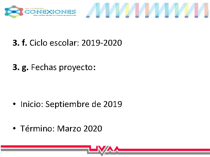 3. f. Ciclo escolar: 2019 -2020 3. g. Fechas proyecto: • Inicio: Septiembre de