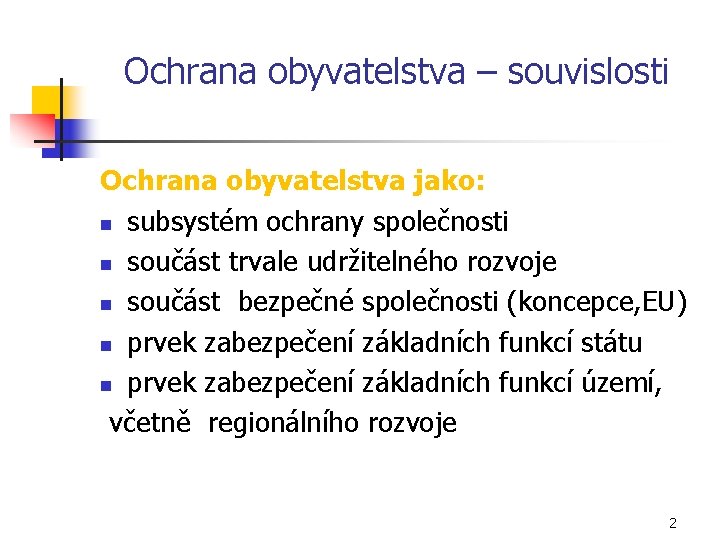 Ochrana obyvatelstva – souvislosti Ochrana obyvatelstva jako: n subsystém ochrany společnosti n součást trvale