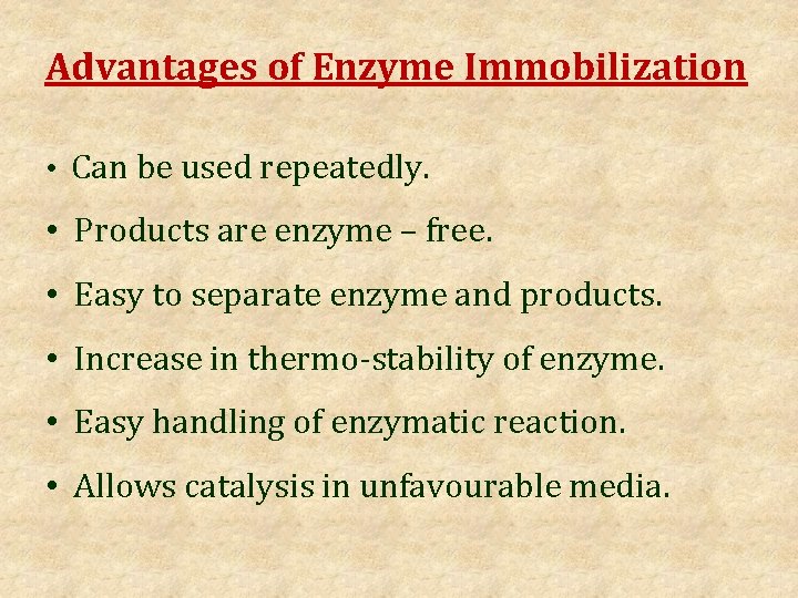 Advantages of Enzyme Immobilization • Can be used repeatedly. • Products are enzyme –