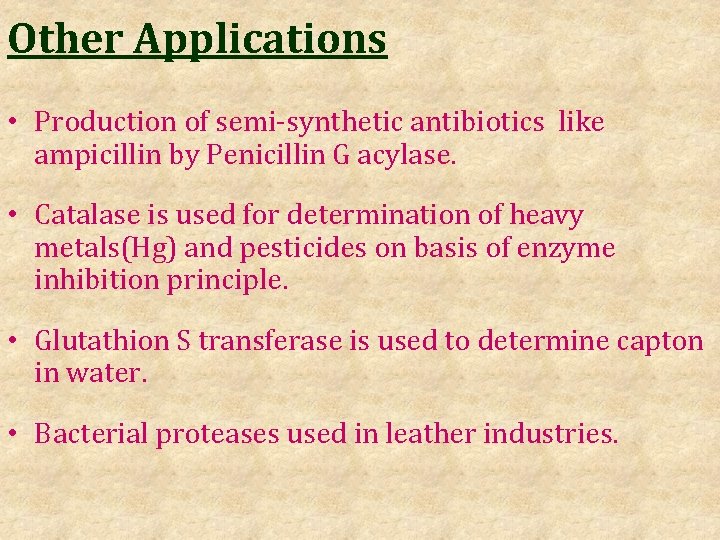 Other Applications • Production of semi-synthetic antibiotics like ampicillin by Penicillin G acylase. •