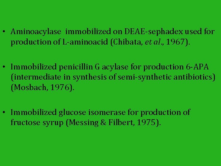  • Aminoacylase immobilized on DEAE-sephadex used for production of L-aminoacid (Chibata, et al.