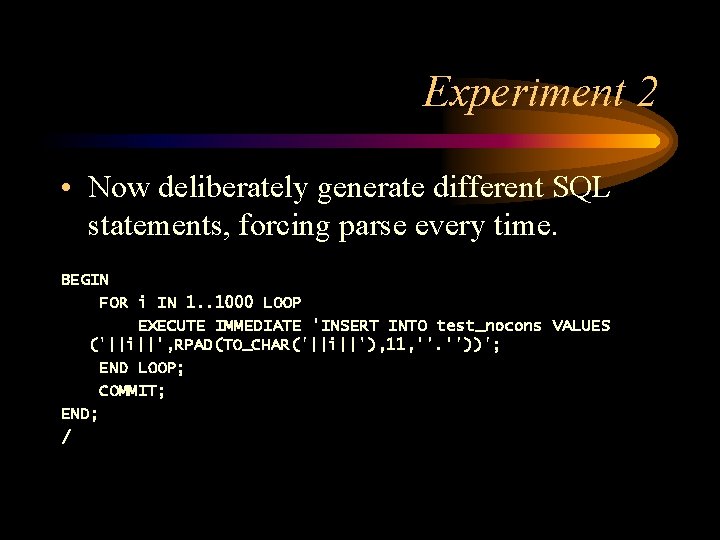 Experiment 2 • Now deliberately generate different SQL statements, forcing parse every time. BEGIN