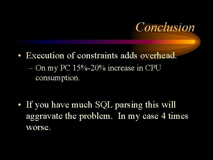 Conclusion • Execution of constraints adds overhead. – On my PC 15%-20% increase in