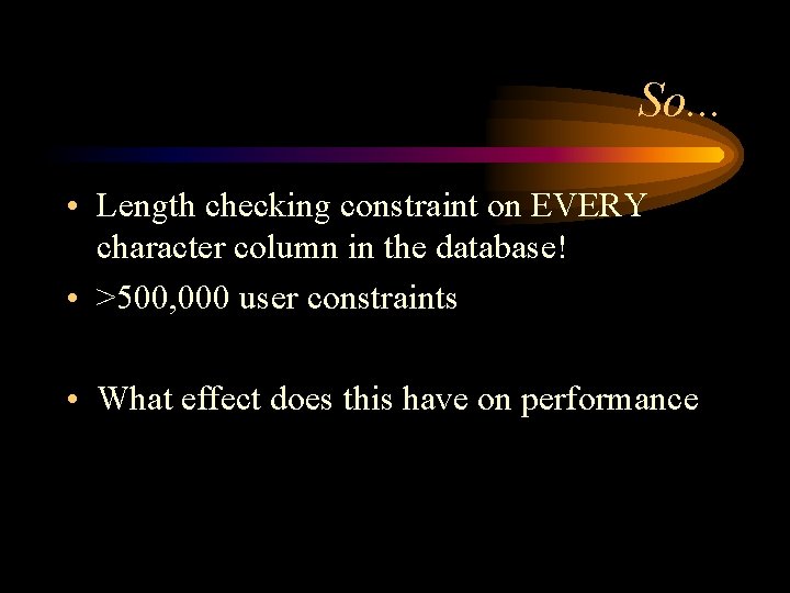 So. . . • Length checking constraint on EVERY character column in the database!