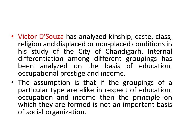  • Victor D'Souza has analyzed kinship, caste, class, religion and displaced or non-placed