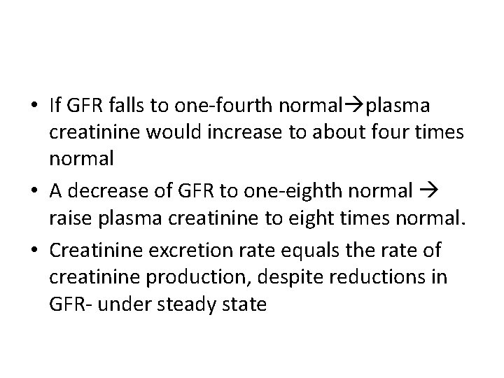  • If GFR falls to one-fourth normal plasma creatinine would increase to about