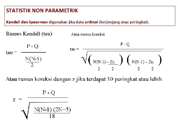 STATISTIK NON PARAMETRIK Kendall dan Spearman digunakan jika data ordinal (berjenjang atau peringkat). 