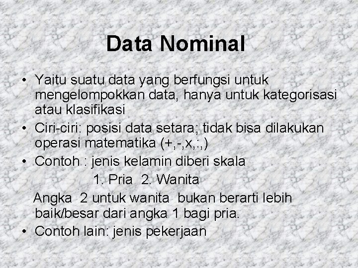 Data Nominal • Yaitu suatu data yang berfungsi untuk mengelompokkan data, hanya untuk kategorisasi