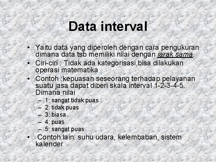 Data interval • Yaitu data yang diperoleh dengan cara pengukuran dimana data tsb memiliki