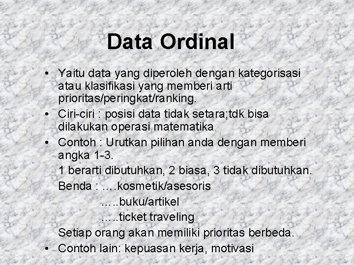 Data Ordinal • Yaitu data yang diperoleh dengan kategorisasi atau klasifikasi yang memberi arti