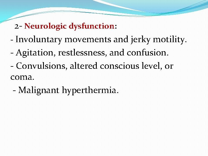 2 - Neurologic dysfunction: - Involuntary movements and jerky motility. - Agitation, restlessness, and