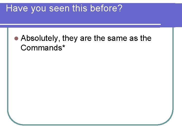 Have you seen this before? l Absolutely, they are the same as the Commands*