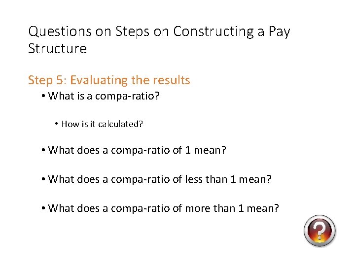 Questions on Steps on Constructing a Pay Structure Step 5: Evaluating the results •