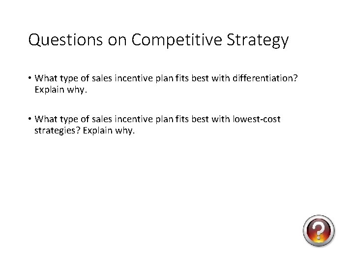Questions on Competitive Strategy • What type of sales incentive plan fits best with