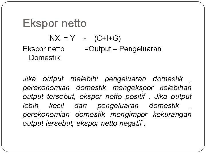 Ekspor netto NX = Y Ekspor netto Domestik - (C+I+G) =Output – Pengeluaran Jika Ekspor netto NX = Y Ekspor netto Domestik - (C+I+G) =Output – Pengeluaran Jika