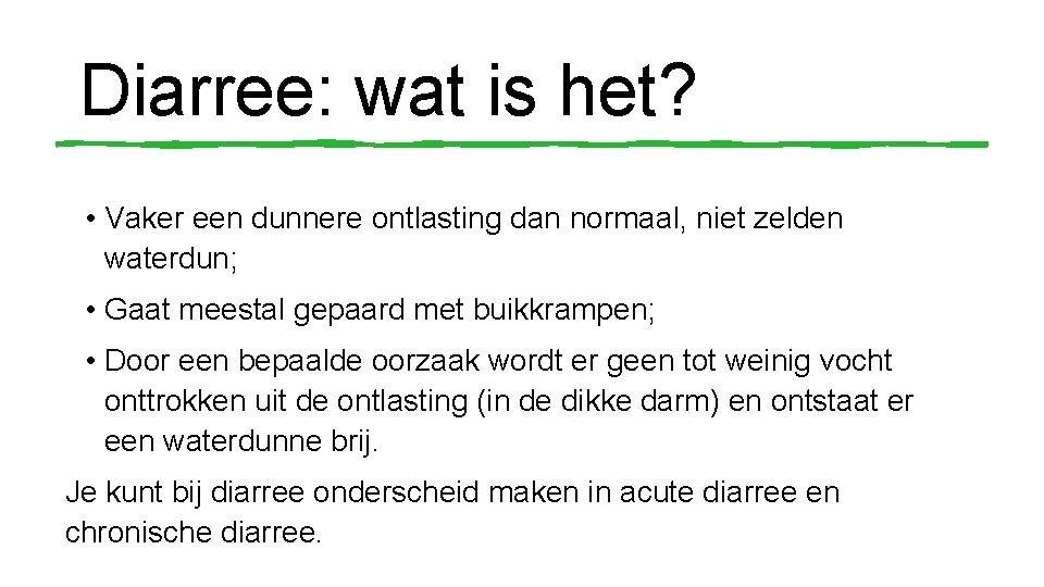 Diarree: wat is het? • Vaker een dunnere ontlasting dan normaal, niet zelden waterdun;