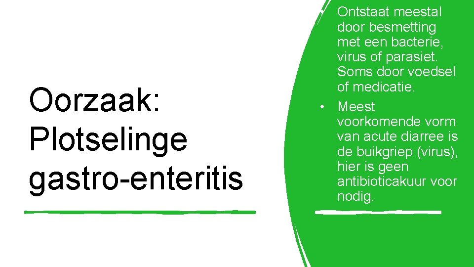 Oorzaak: Plotselinge gastro-enteritis • Ontstaat meestal door besmetting met een bacterie, virus of parasiet.