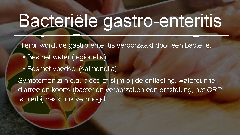 Bacteriële gastro-enteritis Hierbij wordt de gastro-enteritis veroorzaakt door een bacterie. • Besmet water (legionella);