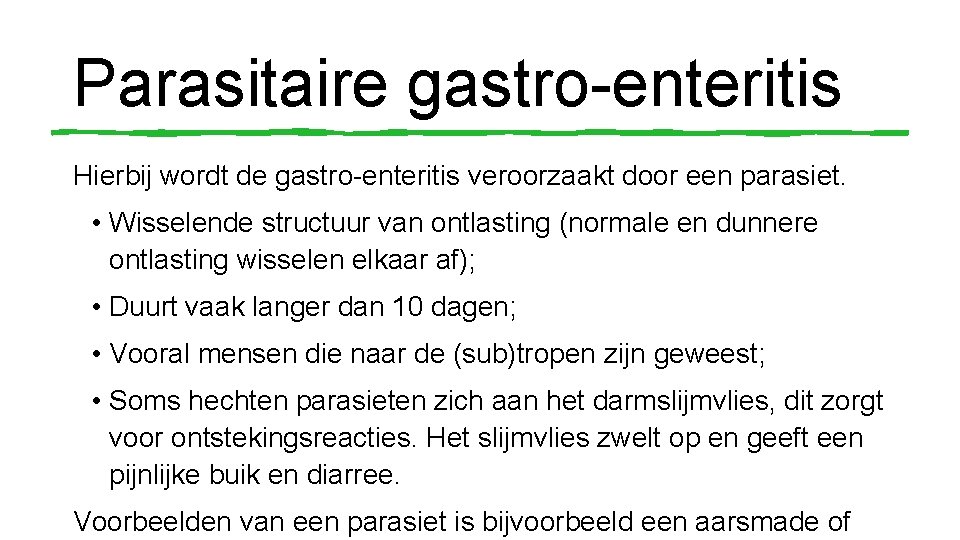 Parasitaire gastro-enteritis Hierbij wordt de gastro-enteritis veroorzaakt door een parasiet. • Wisselende structuur van