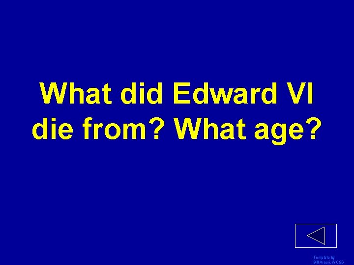 What did Edward VI die from? What age? Template by Bill Arcuri, WCSD 