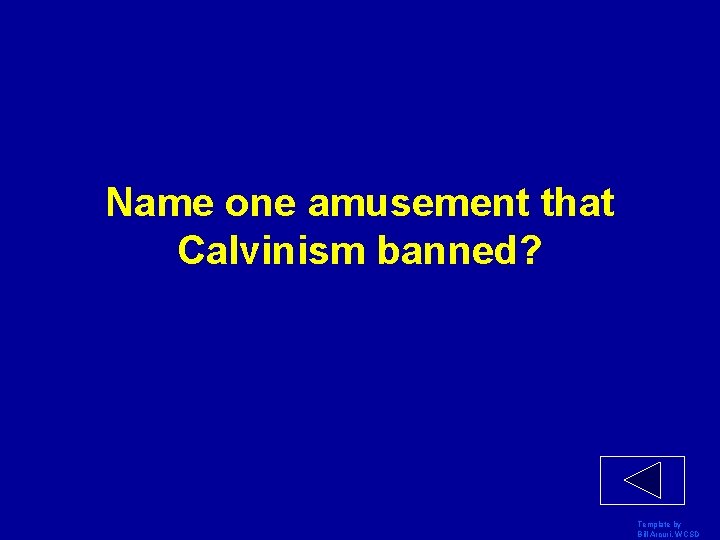 Name one amusement that Calvinism banned? Template by Bill Arcuri, WCSD 