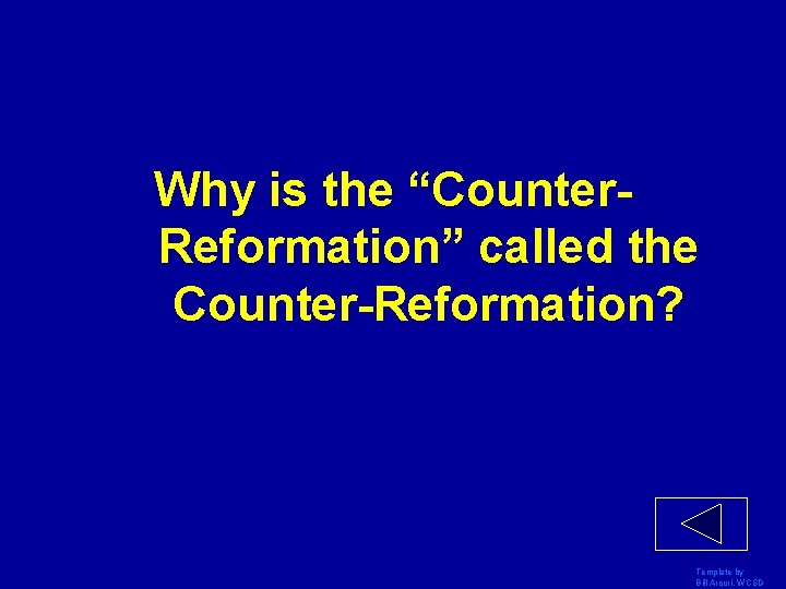 Why is the “Counter. Reformation” called the Counter-Reformation? Template by Bill Arcuri, WCSD 