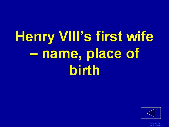 Henry VIII’s first wife – name, place of birth Template by Bill Arcuri, WCSD