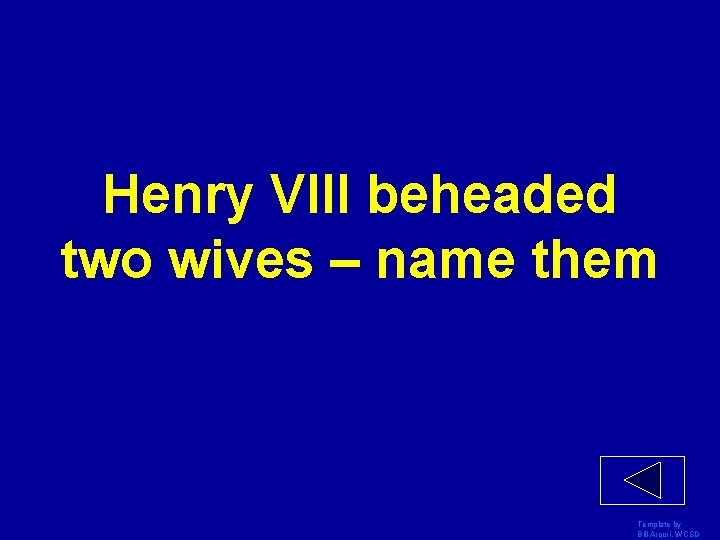 Henry VIII beheaded two wives – name them Template by Bill Arcuri, WCSD 