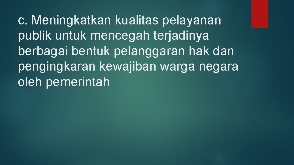 c. Meningkatkan kualitas pelayanan publik untuk mencegah terjadinya berbagai bentuk pelanggaran hak dan pengingkaran