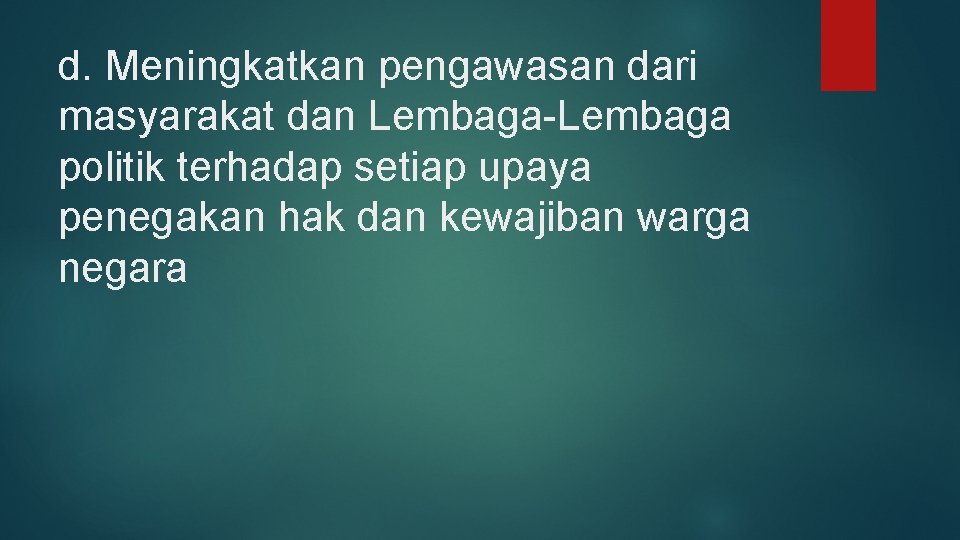 d. Meningkatkan pengawasan dari masyarakat dan Lembaga-Lembaga politik terhadap setiap upaya penegakan hak dan