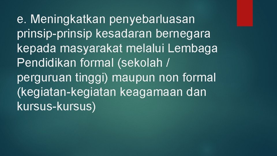 e. Meningkatkan penyebarluasan prinsip-prinsip kesadaran bernegara kepada masyarakat melalui Lembaga Pendidikan formal (sekolah /