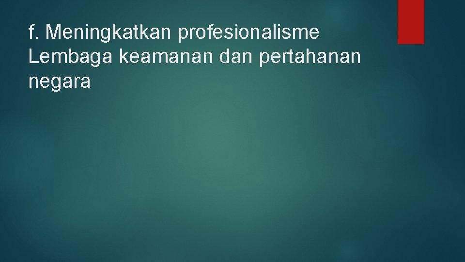 f. Meningkatkan profesionalisme Lembaga keamanan dan pertahanan negara 