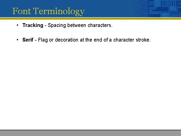 Font Terminology • Tracking - Spacing between characters. • Serif - Flag or decoration