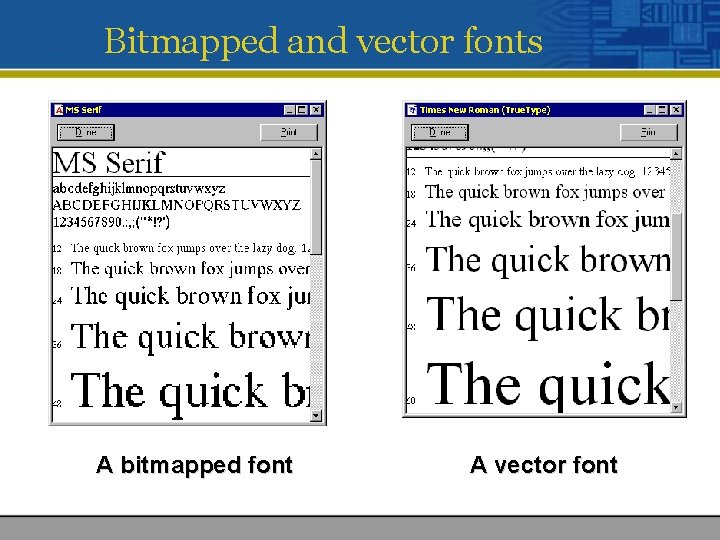 Bitmapped and vector fonts A bitmapped font A vector font 