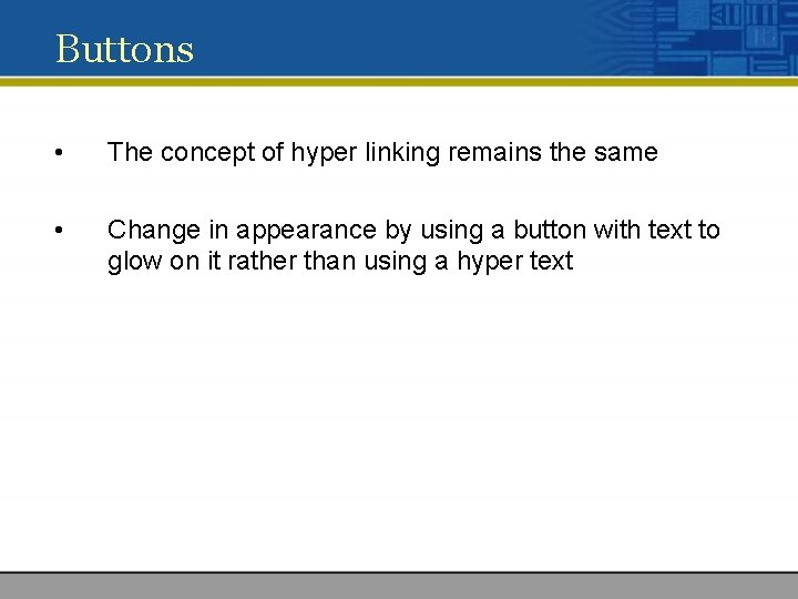 Buttons • The concept of hyper linking remains the same • Change in appearance