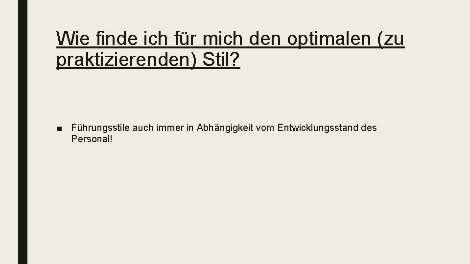 Wie finde ich für mich den optimalen (zu praktizierenden) Stil? ■ Führungsstile auch immer