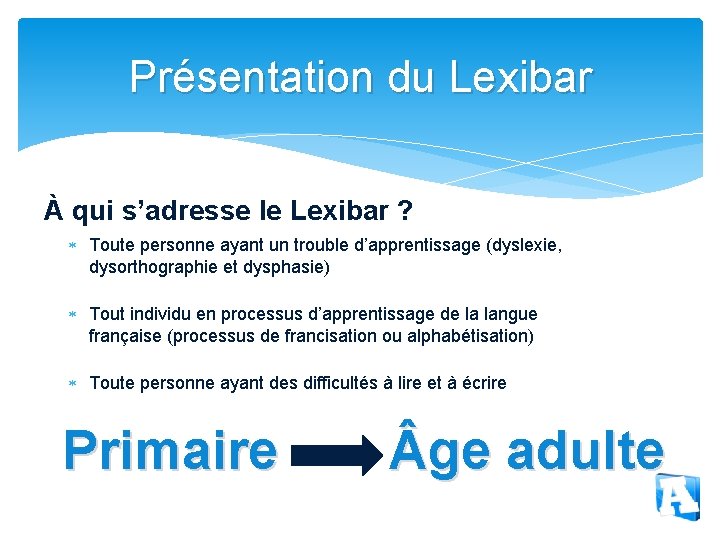 Présentation du Lexibar À qui s’adresse le Lexibar ? Toute personne ayant un trouble