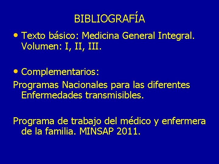 BIBLIOGRAFÍA • Texto básico: Medicina General Integral. Volumen: I, III. • Complementarios: Programas Nacionales