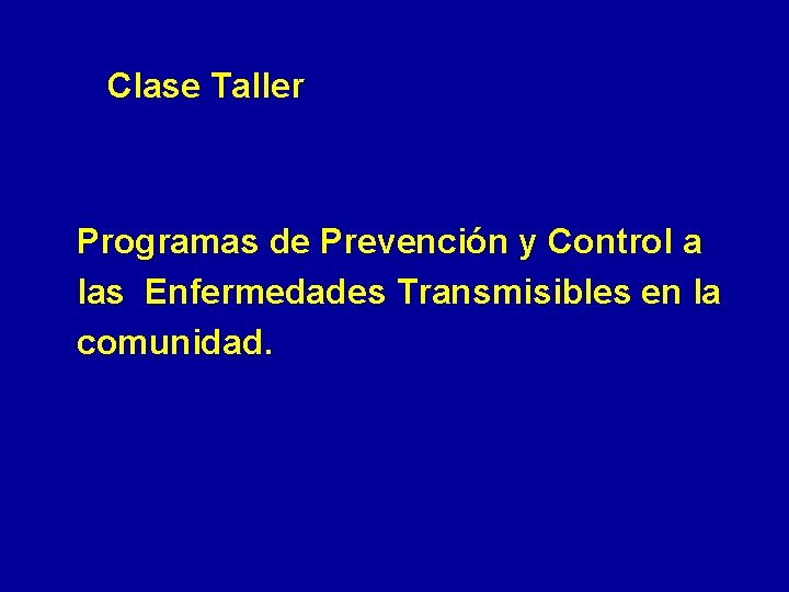 Clase Taller Programas de Prevención y Control a las Enfermedades Transmisibles en la comunidad.